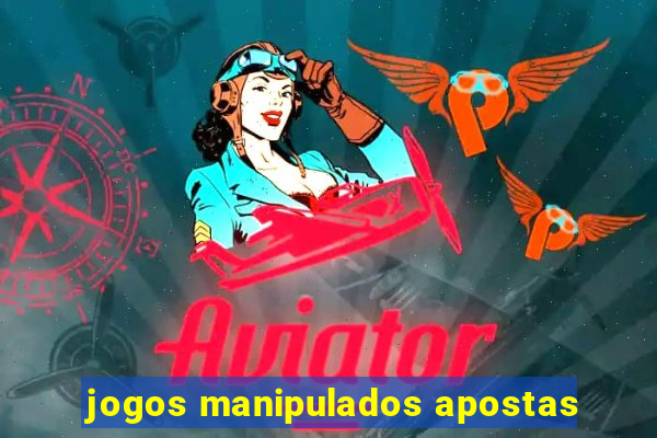 jogos manipulados apostas